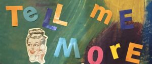Collage of the words "tell me more"
